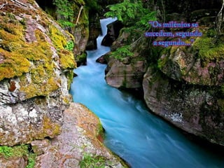 “Osmilênios se sucedem, segundo a segundo...” 