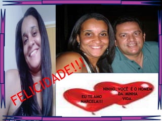 NINHO, VOCÊ É O HOMEM
                  DA MINHA
EU TE AMO
                    VIDA.
MARCELA!!!
 