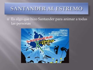 SANTANDER AL ESTREMO Es algo que hizo Santander para animar a todas las personas  