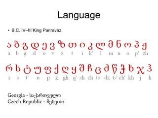 Language
• B.C. IV–III King Panravaz
Georgia - საქართველო
Czech Republic - ჩეხეთი
 