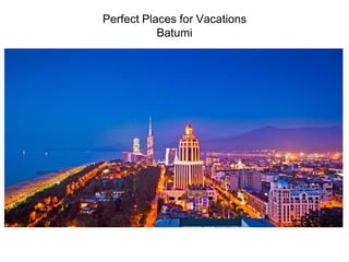 Perfect Places for Vacations
Batumi
 