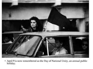 • April 9 is now remembered as the Day of National Unity, an annual public
holiday.
 