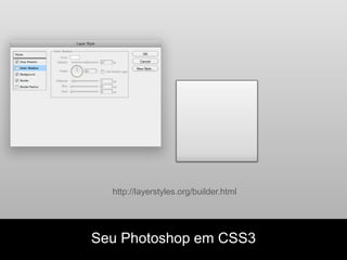 http://layerstyles.org/builder.html




Seu Photoshop em CSS3
 