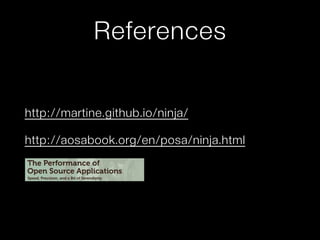 References
http://martine.github.io/ninja/
http://aosabook.org/en/posa/ninja.html
 