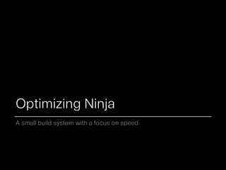 Optimizing Ninja
A small build system with a focus on speed
 