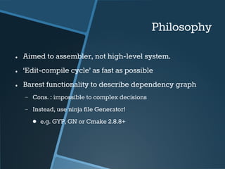 Philosophy 
● Aimed to assembler, not high-level system. 
● ‘Edit-compile cycle’ as fast as possible 
● Barest functionali...