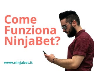 Come
Funziona
NinjaBet?
www.ninjabet.it
 