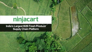 India’s Largest B2B Fresh Produce
Supply Chain Platform
 