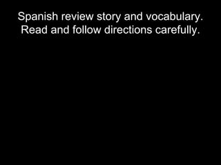 Spanish review story and vocabulary.
Read and follow directions carefully.
 