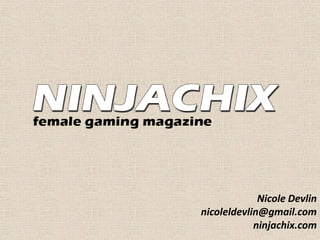 Nicole Devlin
nicoleldevlin@gmail.com
            ninjachix.com
 
