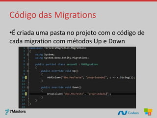 Código das Migrations
•É criada uma pasta no projeto com o código de
cada migration com métodos Up e Down
 