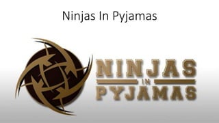 Ninjas In Pyjamas
 