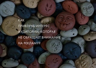 3 +7 (812) 981-48-65 www.ninjasmarketing.ru
как
привлечь интерес
аудитории, которая
не обращает внимание
на рекламу?
 
