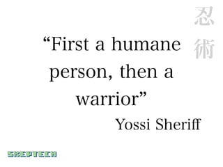 忍
First a humane 術
person, then a
   warrior
       Yossi Sheriﬀ
 