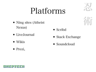 Platforms                       忍
• Ning sites (Atheist
  Nexus)
                                           術
                        • Scribd
• LiveJournal           • Stack Exchange
• Wikis                 • Soundcloud
• Prezi,
 