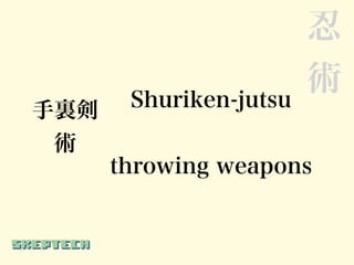 忍
                        術
手裏剣    Shuriken-jutsu
 術
      throwing weapons
 