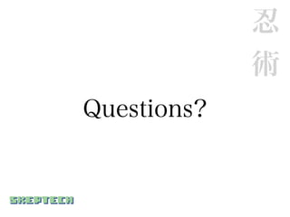 忍
             術
Questions?
 