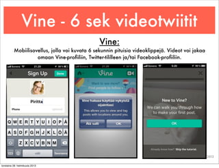 Vine - 6 sek videotwiitit
                                                Vine:
          Mobiilisovellus, jolla voi kuvat...