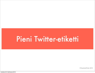 Pieni Twitter-etiketti


                                                         ©Viestintä-Piritta 2013

torstaina 28. h...