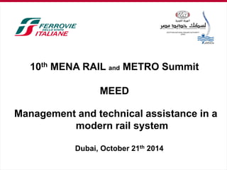 Dubai, October 21th 2014 
10th MENA RAIL and METRO Summit MEED Management and technical assistance in a modern rail system  
