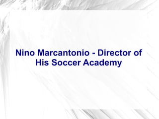 Nino Marcantonio - Director of
His Soccer Academy
 