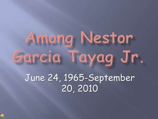 Among Nestor Garcia Tayag Jr.,[object Object],June 24, 1965-September 20, 2010,[object Object]