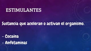 ESTIMULANTES
Sustancia que aceleran o activan el organismo.
- Cocaína
- Anfetaminas
 