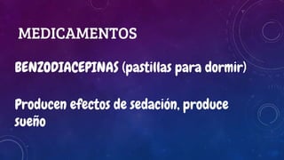 MEDICAMENTOS
BENZODIACEPINAS (pastillas para dormir)
Producen efectos de sedación, produce
sueño
 