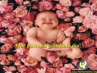 QQuuee ppaasseess uunn ggrraannddiioossoo ddííaa!! 
