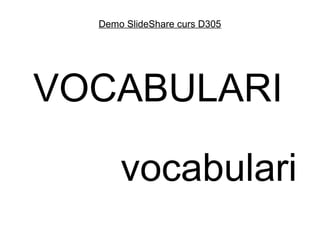 Demo SlideShare curs D305




VOCABULARI

      vocabulari
 