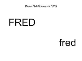 Demo SlideShare curs D305




FRED

                              fred
 