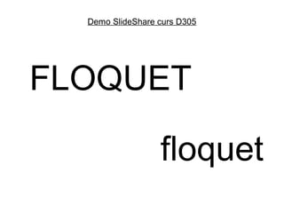 Demo SlideShare curs D305




FLOQUET

                  floquet
 