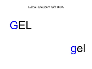 Demo SlideShare curs D305




GEL

                              gel
 