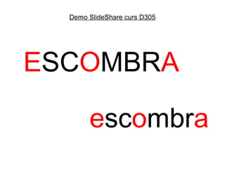 Demo SlideShare curs D305




ESCOMBRA

       escombra
 