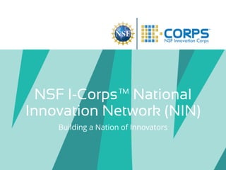 NSF I-Corps™ National
Innovation Network (NIN)
Building a Nation of Innovators
 