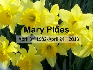 Mary Plues
April 3rd 1932-April 24th 2013
 