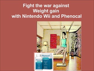 Fight the war against  Weight gain  with Nintendo Wii and Phenocal 