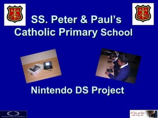 SS. Peter & Paul’s  Catholic Primary  School   Nintendo DS Project 