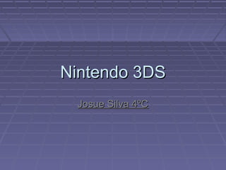 Nintendo 3DSNintendo 3DS
Josue Silva 4ºCJosue Silva 4ºC
 