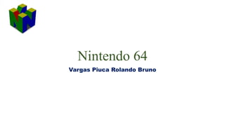 Nintendo 64
Vargas Piuca Rolando Bruno
 