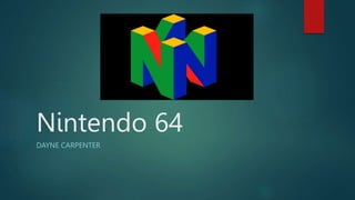 Nintendo 64
DAYNE CARPENTER
 