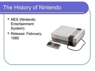 The History of Nintendo
 NES (Nintendo Entertainment
System)
 The NES helped revitalize
the US video game industry
follo...