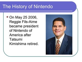 The History of Nintendo
On May 25 2006,
Reggie Fils-Aime
became president
of Nintendo of
America after
Tatsumi
Kimishima ...