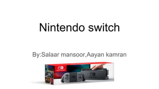 Nintendo switch
By:Salaar mansoor,Aayan kamran
 