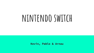 nintendo switch
Kevin, Pablo & Arnau
 