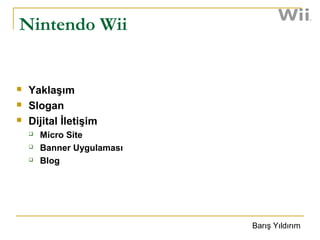 Nintendo Wii


   Yaklaşım
   Slogan
   Dijital İletişim
       Micro Site
       Banner Uygulaması
       Blog




                            Barış Yıldırım
 