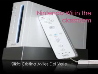 Nintendo Wii in the classroom Silkia Cristina Aviles Del Valle 