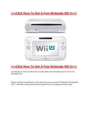 >>>Click Here To Get A Free Nintendo Wii U<<<




>>>Click Here To Get A Free Nintendo Wii U<<<
Act Quickly To Get Your Paws On a Factory Fresh And Absolutely Zero Cost To You
Nintendo Wii U



Gamers out there are definitely used to about the newest console of Nintendo, the Nintendo
Wii U. Nintendo’s latest gaming console against the a lot of gaming consoles today.
 