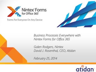 Business Processes Everywhere with
Nintex Forms for Office 365
Galen Rodgers, Nintex
David J. Rosenthal, CEO, Atidan
February 25, 2014

 