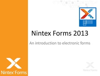 Nintex Forms 2013
An introduction to electronic forms
 